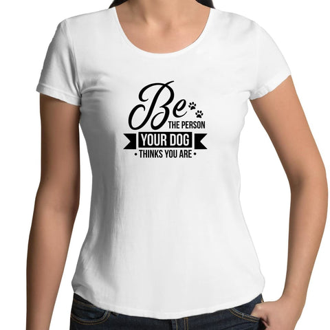 Be the Person Your Dog Thinks You Are Womens Scoop Neck 