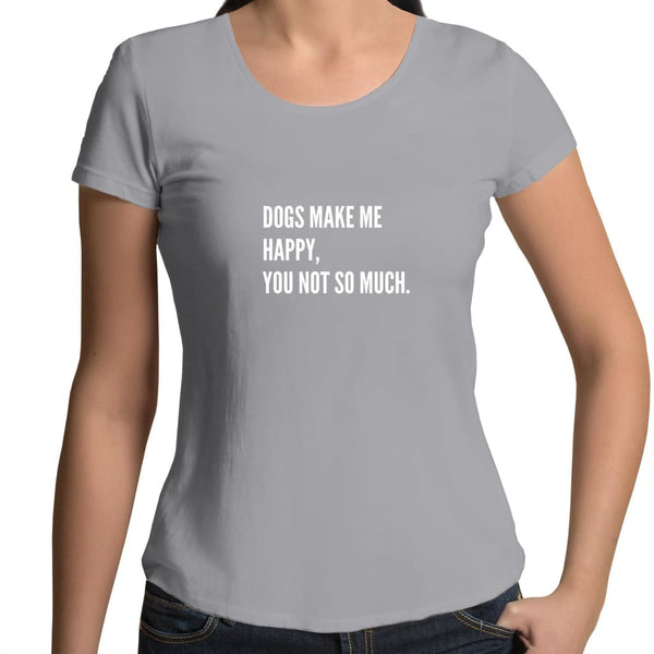 Dogs Make Me Happy. You Not So Much Womens Scoop Neck 