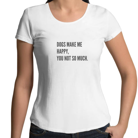 Dogs Make Me Happy. You Not So Much Womens Scoop Neck 