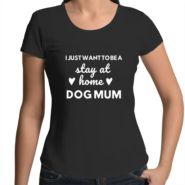 I Just Want to Be a Stay at Home Dog Mum - Womens Scoop Neck