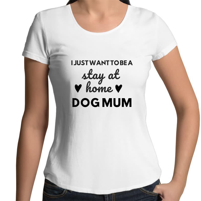 I Just Want to Be a Stay at Home Dog Mum - Womens Scoop Neck