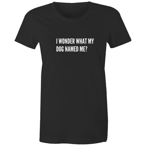 I Wonder What My Dog Named Me? Women’s Tee - Black / Extra 