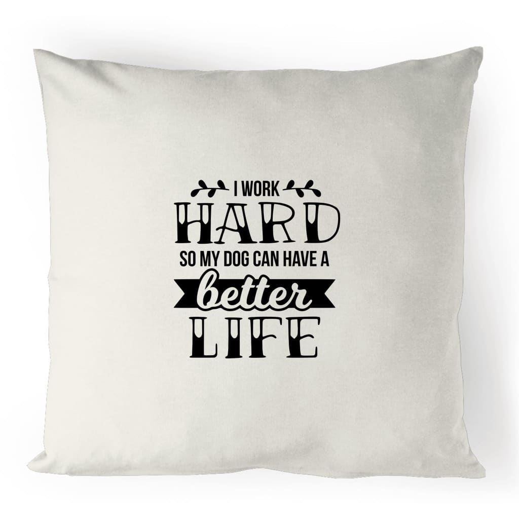 I Work Hard So My Dog Can Have a Better Life Linen Cushion 